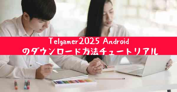 Telgamer2025 Android のダウンロード方法チュートリアル