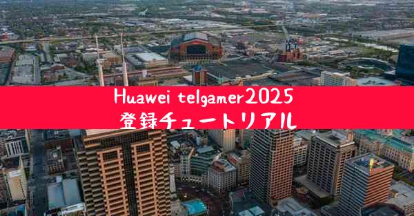 Huawei telgamer2025 登録チュートリアル