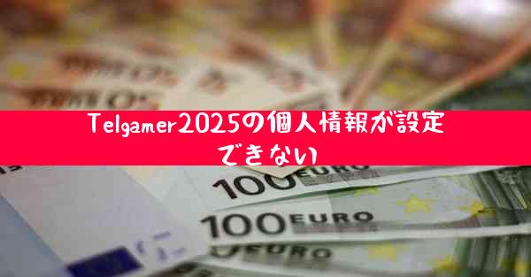 Telgamer2025の個人情報が設定できない