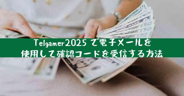 Telgamer2025 で電子メールを使用して確認コードを受信する方法