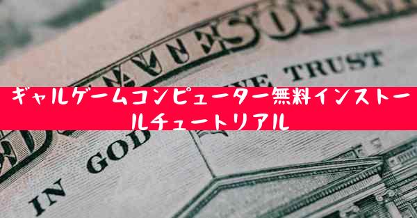 ギャルゲームコンピューター無料インストールチュートリアル