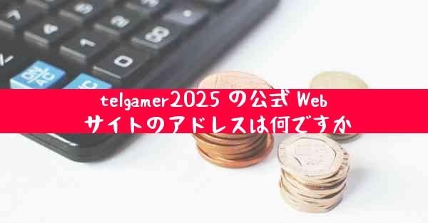 telgamer2025 の公式 Web サイトのアドレスは何ですか