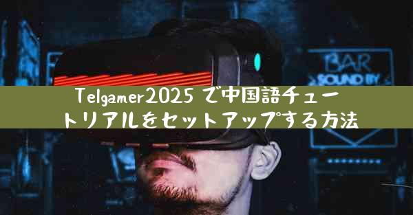 Telgamer2025 で中国語チュートリアルをセットアップする方法