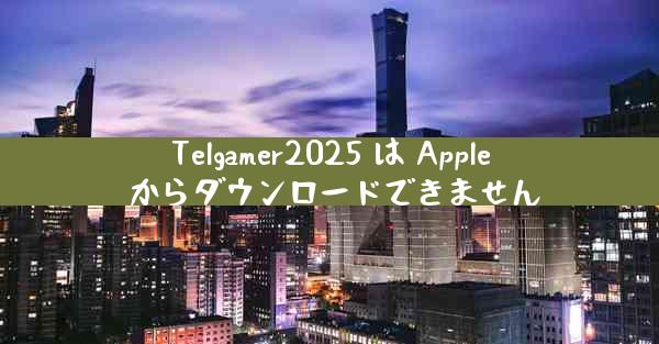 Telgamer2025 は Apple からダウンロードできません