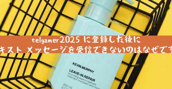 telgamer2025 に登録した後にテキスト メッセージを受信できないのはなぜですか