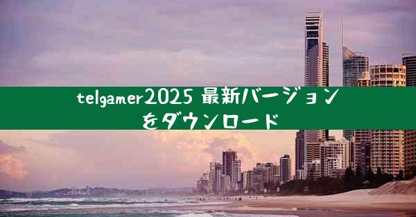 telgamer2025 最新バージョンをダウンロード
