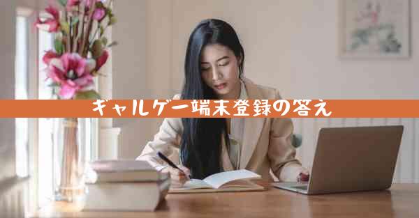 ギャルゲー端末登録の答え