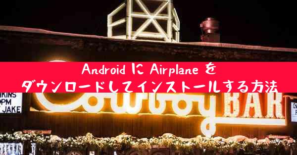 Android に Airplane をダウンロードしてインストールする方法
