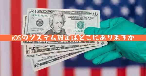 iOSのシステム設定はどこにありますか