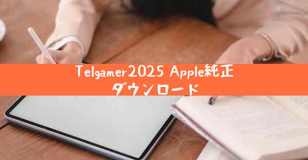 Telgamer2025 Apple純正ダウンロード