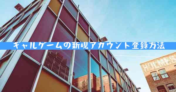 ギャルゲームの新規アカウント登録方法
