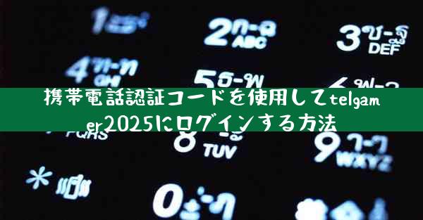 携帯電話認証コードを使用してtelgamer2025にログインする方法
