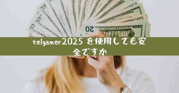 telgamer2025 を使用しても安全ですか