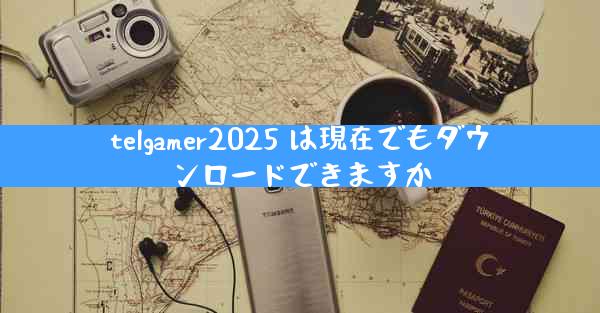 telgamer2025 は現在でもダウンロードできますか
