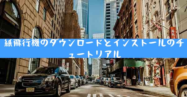 紙飛行機のダウンロードとインストールのチュートリアル