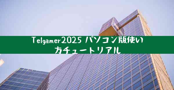 Telgamer2025 パソコン版使い方チュートリアル