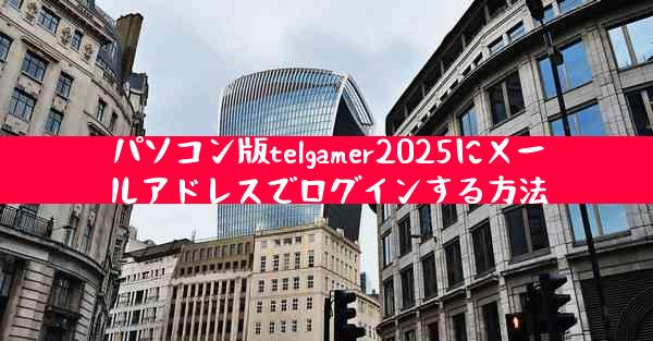 パソコン版telgamer2025にメールアドレスでログインする方法
