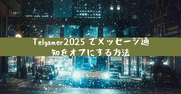 Telgamer2025 でメッセージ通知をオフにする方法