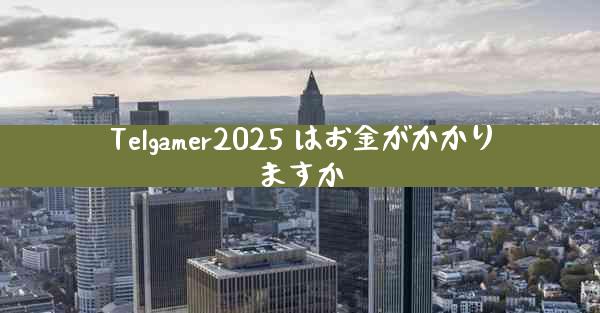 Telgamer2025 はお金がかかりますか