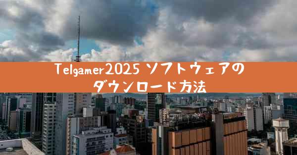 Telgamer2025 ソフトウェアのダウンロード方法