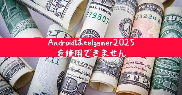 Androidはtelgamer2025を使用できません