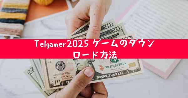 Telgamer2025 ゲームのダウンロード方法